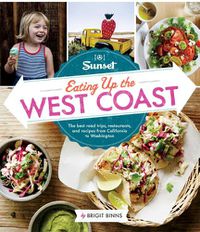 Cover image for Sunset Eating Up the West Coast: The Best Road Trips, Restaurants, and Recipes From California to Washington