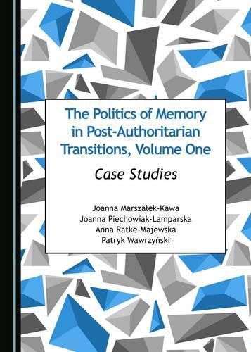 The Politics of Memory in Post-Authoritarian Transitions, Volume One: Case Studies