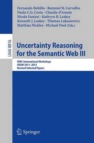 Uncertainty Reasoning for the Semantic Web III: ISWC International Workshops, URSW 2011-2013, Revised Selected Papers