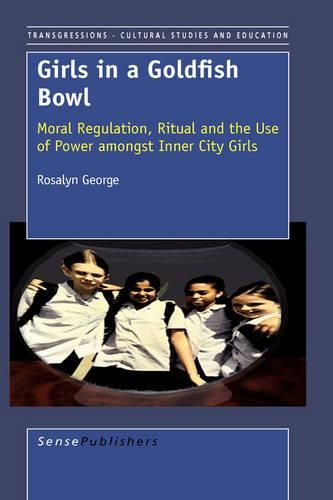 Cover image for Girls in a Goldfish Bowl: Moral Regulation, Ritual and the Use of Power amongst Inner City Girls