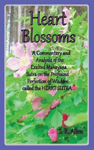 Cover image for Heart Blossoms a Commentary and Analysis of the Exalted Mahayana Sutra on the Profound Perfection of Wisdom Called the Heart Sutra