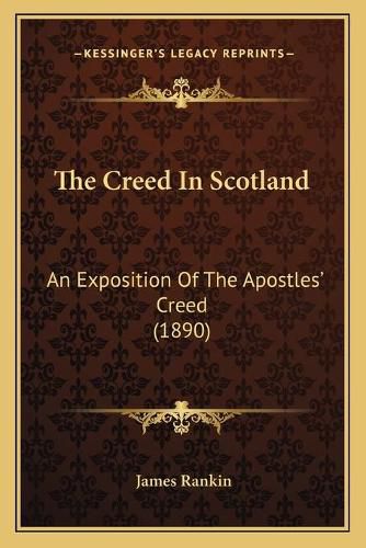 Cover image for The Creed in Scotland: An Exposition of the Apostles' Creed (1890)