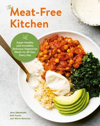 Cover image for The Meat-Free Kitchen: Super Healthy and Incredibly Delicious Vegetarian Meals for All Day, Every Day