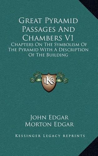 Great Pyramid Passages and Chambers V1: Chapters on the Symbolism of the Pyramid with a Description of the Building