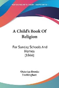 Cover image for A Child's Book Of Religion: For Sunday Schools And Homes (1866)