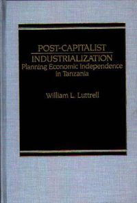 Cover image for Post-Capitalist Industrialization: Planning Economic Independence in Tanzania