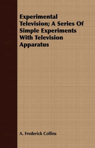 Cover image for Experimental Television; A Series of Simple Experiments with Television Apparatus