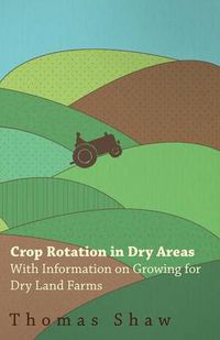 Cover image for Crop Rotation in Dry Areas - With Information on Growing for Dry Land Farms