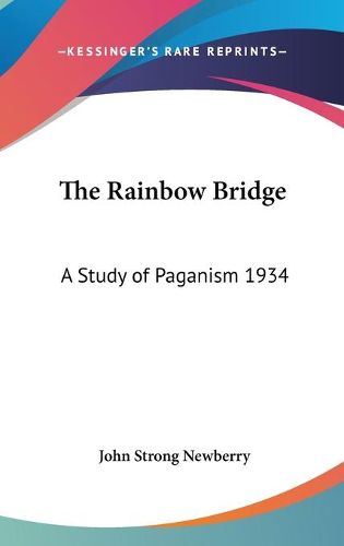 Cover image for The Rainbow Bridge: A Study of Paganism 1934