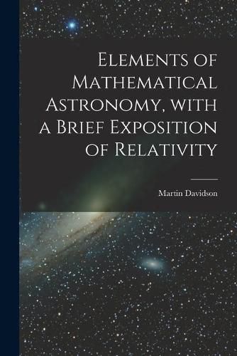 Cover image for Elements of Mathematical Astronomy, With a Brief Exposition of Relativity