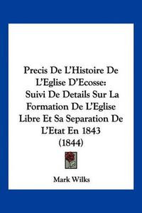 Cover image for Precis de L'Histoire de L'Eglise D'Ecosse: Suivi de Details Sur La Formation de L'Eglise Libre Et Sa Separation de L'Etat En 1843 (1844)