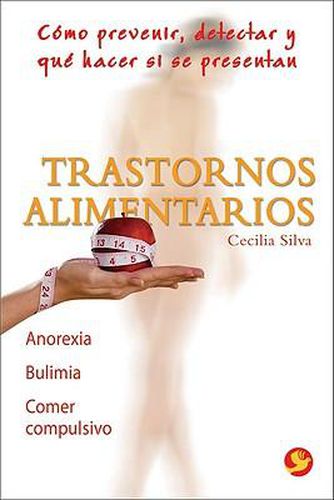 Cover image for Trastornos Alimentarios: Como Prevenir, Detectar Y Que Hacer Si Se Presentan: Anorexia, Bulimia, Comer Compulsivo