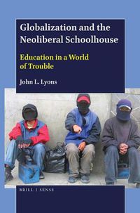 Cover image for Globalization and the Neoliberal Schoolhouse: Education in a World of Trouble