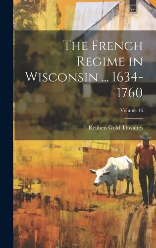 Cover image for The French Regime in Wisconsin ... 1634-1760; Volume 16