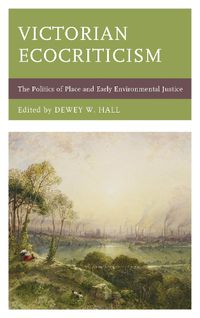 Cover image for Victorian Ecocriticism: The Politics of Place and Early Environmental Justice