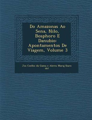 Cover image for Do Amazonas Ao Sena, Nilo, Bosphoro E Danubio: Apontamentos de Viagem, Volume 3