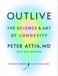 Cover image for Outlive: The Science and Art of Longevity