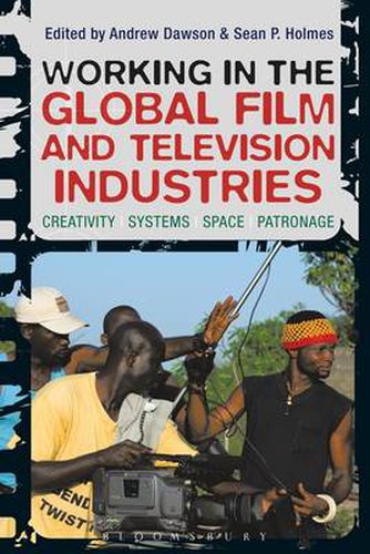 Cover image for Working in the Global Film and Television Industries: Creativity, Systems, Space, Patronage