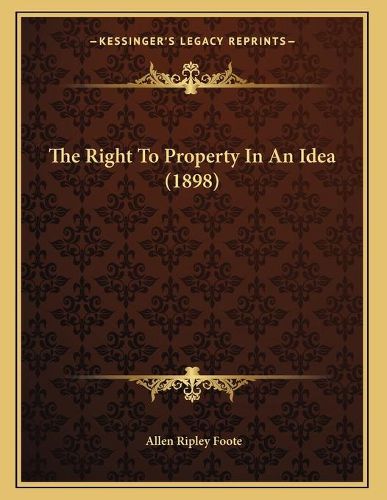 Cover image for The Right to Property in an Idea (1898)