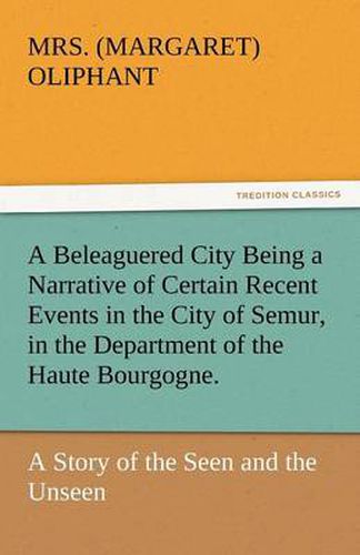 Cover image for A Beleaguered City Being a Narrative of Certain Recent Events in the City of Semur, in the Department of the Haute Bourgogne.