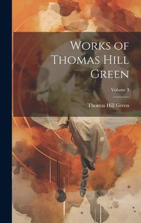 Cover image for Works of Thomas Hill Green; Volume 3