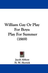 Cover image for William Gay or Play for Boys: Play for Summer (1869)