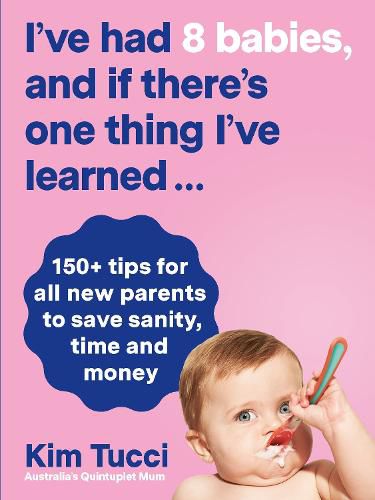 I've had 8 babies, and if there's one thing I've learned...: 150+ tips for all new parents to save sanity, time and money