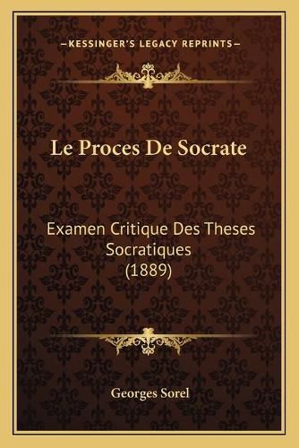 Le Proces de Socrate: Examen Critique Des Theses Socratiques (1889)