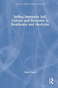Cover image for Selling Immunity Self, Culture and Economy in Healthcare and Medicine