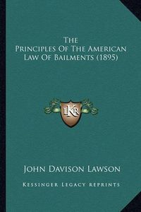 Cover image for The Principles of the American Law of Bailments (1895)