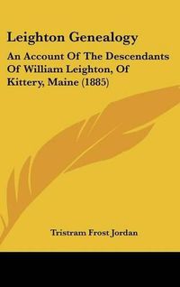 Cover image for Leighton Genealogy: An Account of the Descendants of William Leighton, of Kittery, Maine (1885)