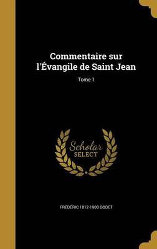 Commentaire Sur L'Evangile de Saint Jean; Tome 1