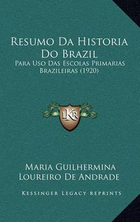 Cover image for Resumo Da Historia Do Brazil: Para USO Das Escolas Primarias Brazileiras (1920)