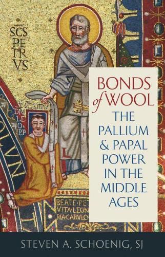 Cover image for Bonds of Wool: The Pallium and Papal Power in the Middle Ages