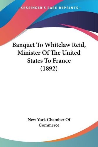 Cover image for Banquet to Whitelaw Reid, Minister of the United States to France (1892)