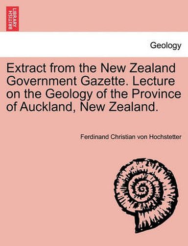 Cover image for Extract from the New Zealand Government Gazette. Lecture on the Geology of the Province of Auckland, New Zealand.