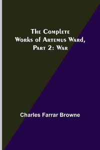 Cover image for The Complete Works of Artemus Ward, Part 2: War