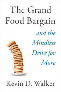 Cover image for The Grand Food Bargain: And the Mindless Drive for More