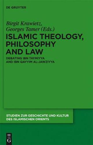 Islamic Theology, Philosophy and Law: Debating Ibn Taymiyya and Ibn Qayyim al-Jawziyya