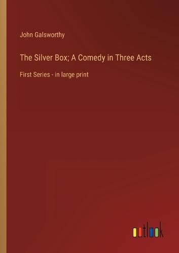 Cover image for The Silver Box; A Comedy in Three Acts