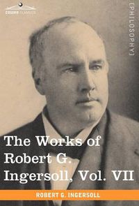 Cover image for The Works of Robert G. Ingersoll, Vol. VII (in 12 Volumes)