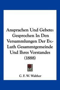 Cover image for Ansprachen Und Gebete: Gesprochen in Den Versammlungen Der Ev.-Luth Gesammtgemeinde Und Ihres Vorstandes (1888)