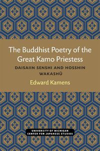 Cover image for The Buddhist Poetry of the Great Kamo Priestess: Daisaiin Senshi and Hosshin Wakashu