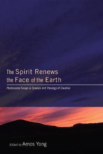 Cover image for The Spirit Renews the Face of the Earth: Pentecostal Forays in Science and Theology of Creation