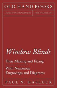 Cover image for Window Blinds - Their Making and Fixing - With Numerous Engravings and Diagrams