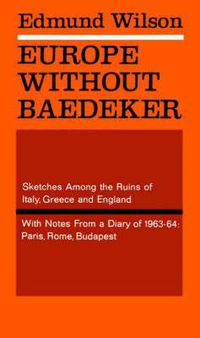 Cover image for Europe Without Baedeker: Sketches Among the Ruins of Italy, Greece and England, with Notes from a Diary of 1963-64: Paris, Rome, Budapest