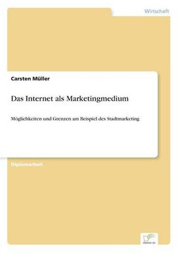 Cover image for Das Internet als Marketingmedium: Moeglichkeiten und Grenzen am Beispiel des Stadtmarketing