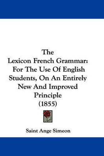 Cover image for The Lexicon French Grammar: For the Use of English Students, on an Entirely New and Improved Principle (1855)