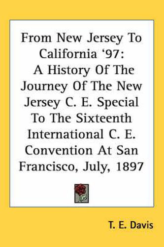 Cover image for From New Jersey to California '97: A History of the Journey of the New Jersey C. E. Special to the Sixteenth International C. E. Convention at San Francisco, July, 1897