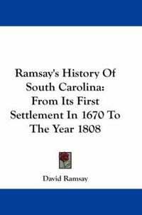 Cover image for Ramsay's History of South Carolina: From Its First Settlement in 1670 to the Year 1808